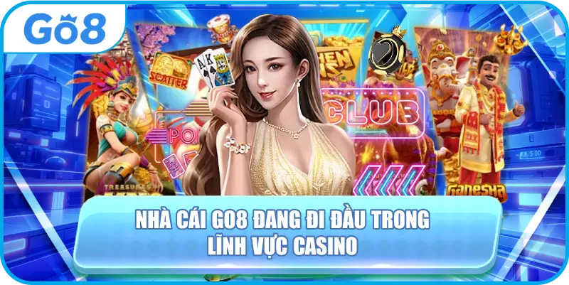 Nhà cái GO8 đang đi đầu trong lĩnh vực casino